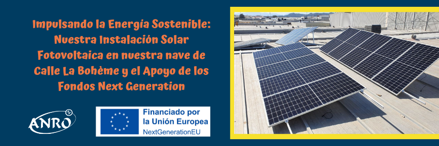 Impulsando la Energía Sostenible: Nuestra Instalación Solar Fotovoltaica en nuestra nave de Calle La Boheme y el Apoyo de los Fondos Next Generation